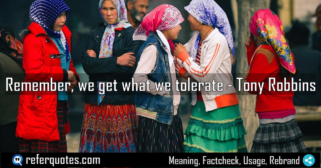 Remember we get what we tolerate Meaning Factcheck Usage