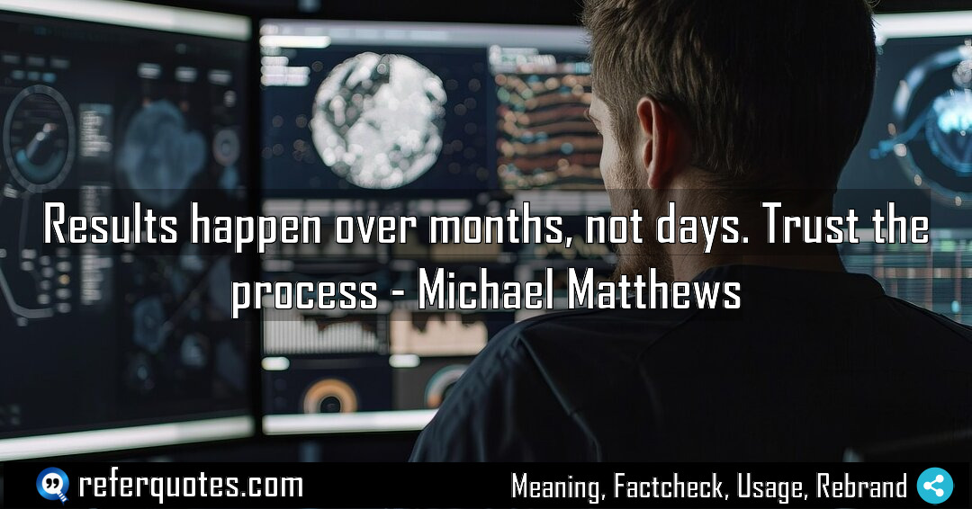 Results happen over months not days Trust the Meaning Factcheck Usage