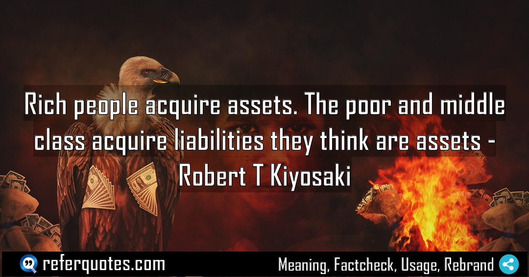 Rich people acquire assets The poor and middle Meaning Factcheck Usage