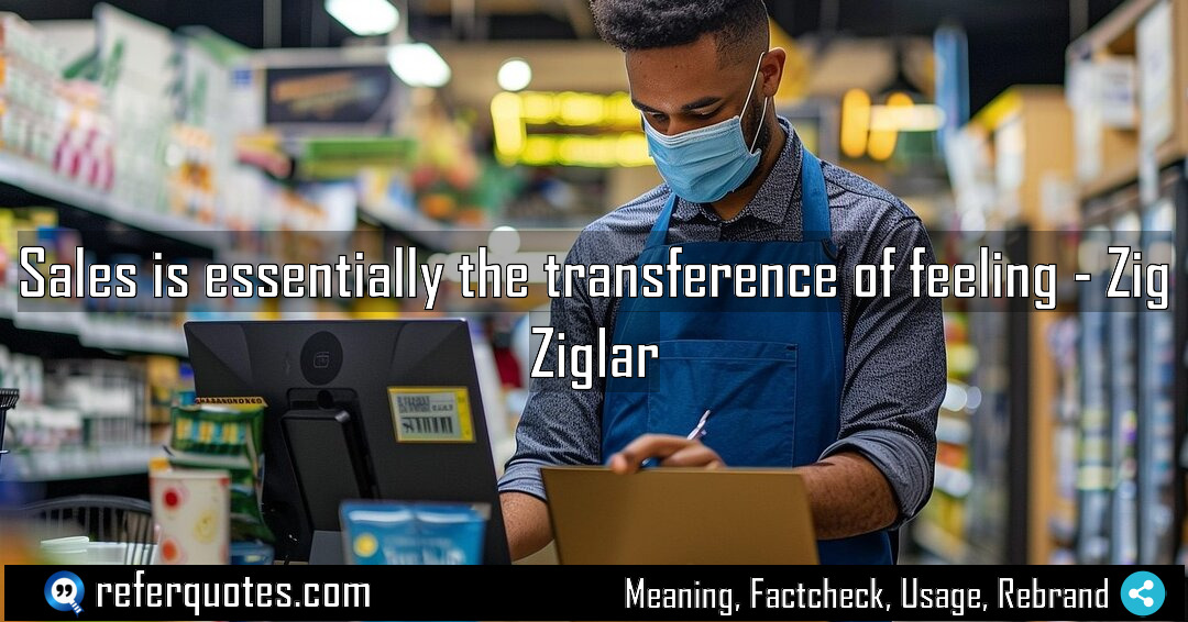 Sales is essentially the transference of feeling Meaning Factcheck Usage