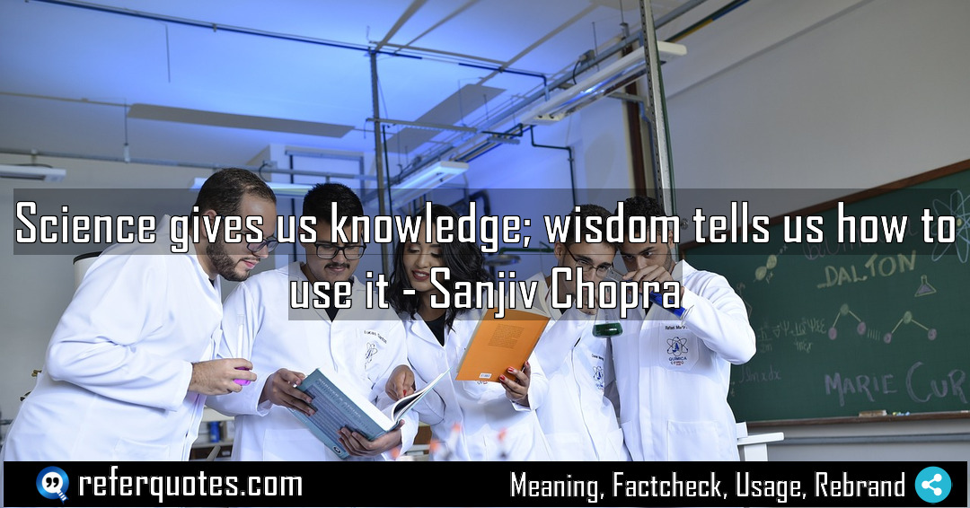Science gives us knowledge wisdom tells us how Meaning Factcheck Usage