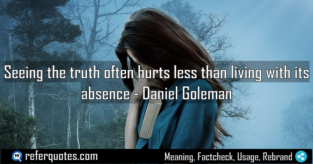 Seeing the truth often hurts less than living Meaning Factcheck Usage