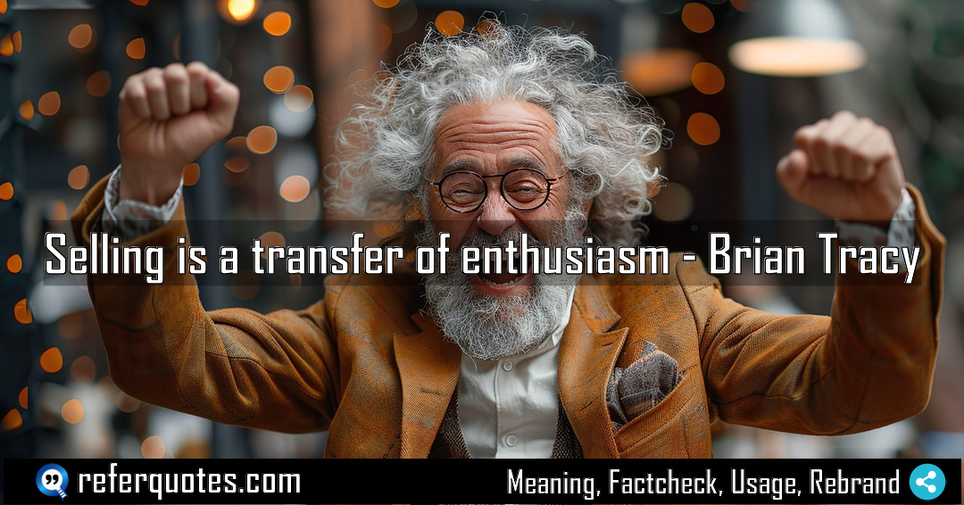 Selling is a transfer of enthusiasm Meaning Factcheck Usage