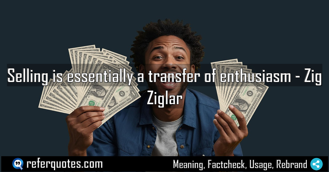 Selling is essentially a transfer of enthusiasm Meaning Factcheck Usage