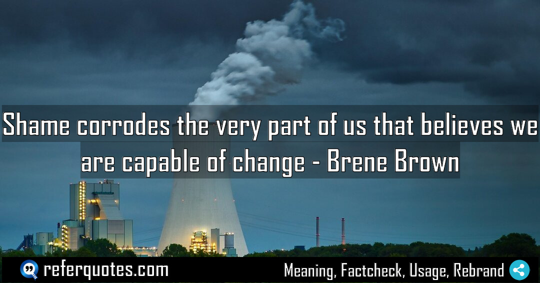 Shame corrodes the very part of us that Meaning Factcheck Usage