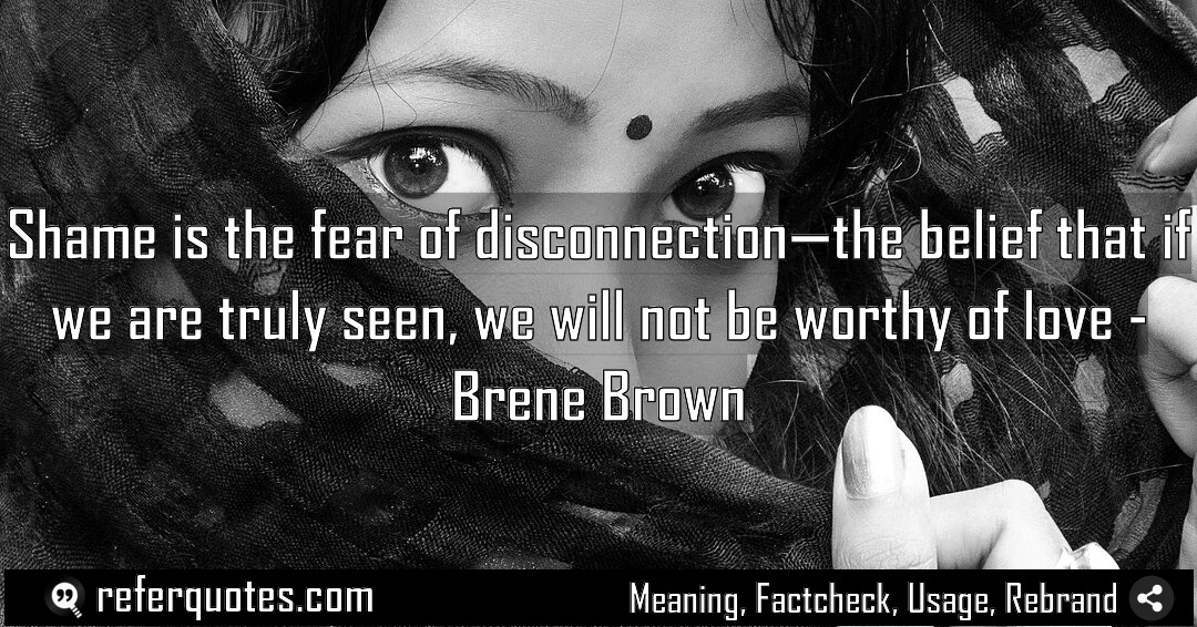 Shame is the fear of disconnection the belief Meaning Factcheck Usage