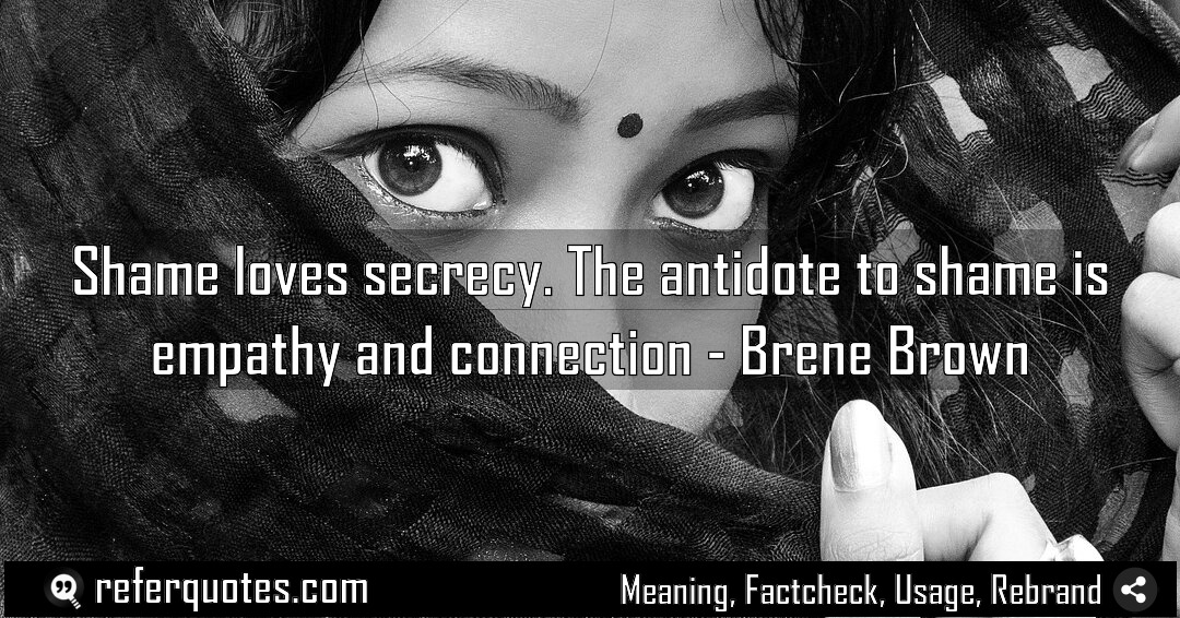 Shame loves secrecy The antidote to shame is Meaning Factcheck Usage