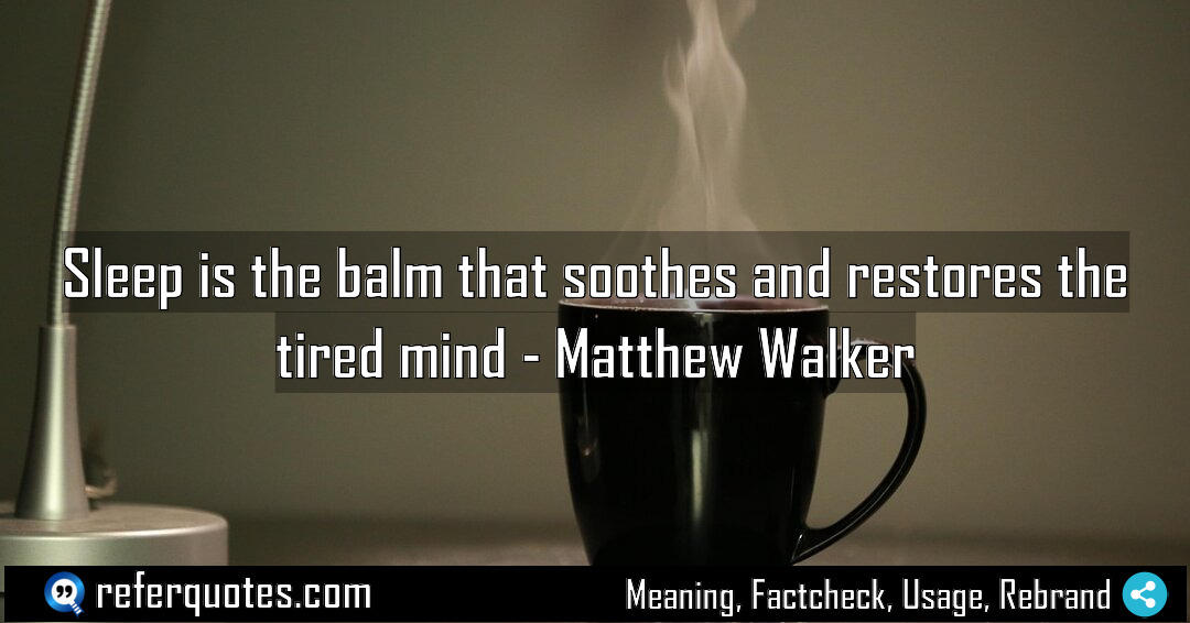 Sleep is the balm that soothes and restores Meaning Factcheck Usage