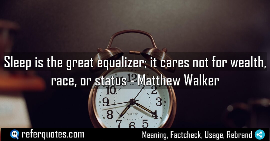 Sleep is the great equalizer it cares not Meaning Factcheck Usage