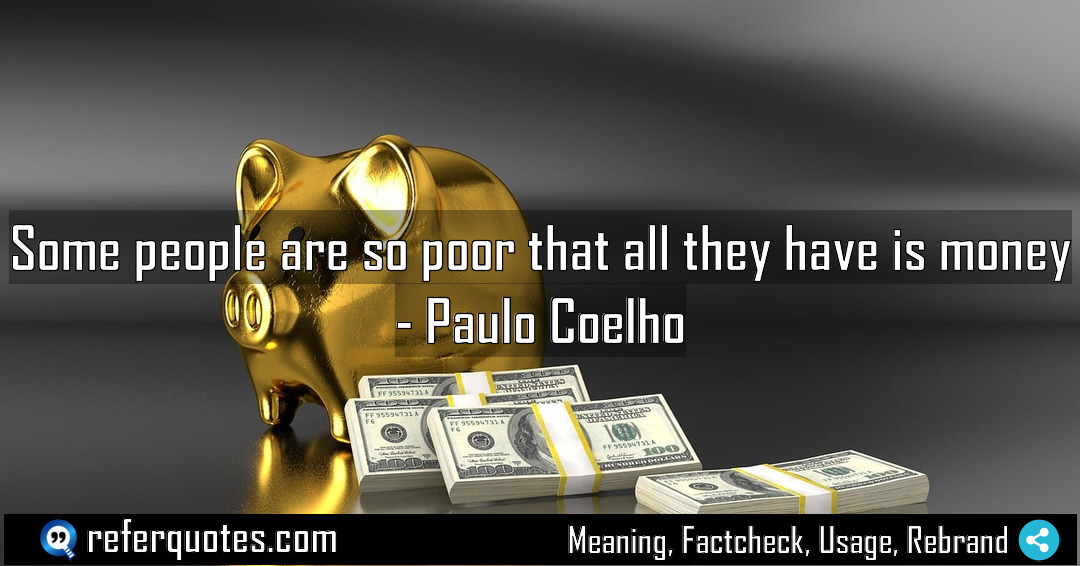 Some people are so poor that all they Meaning Factcheck Usage