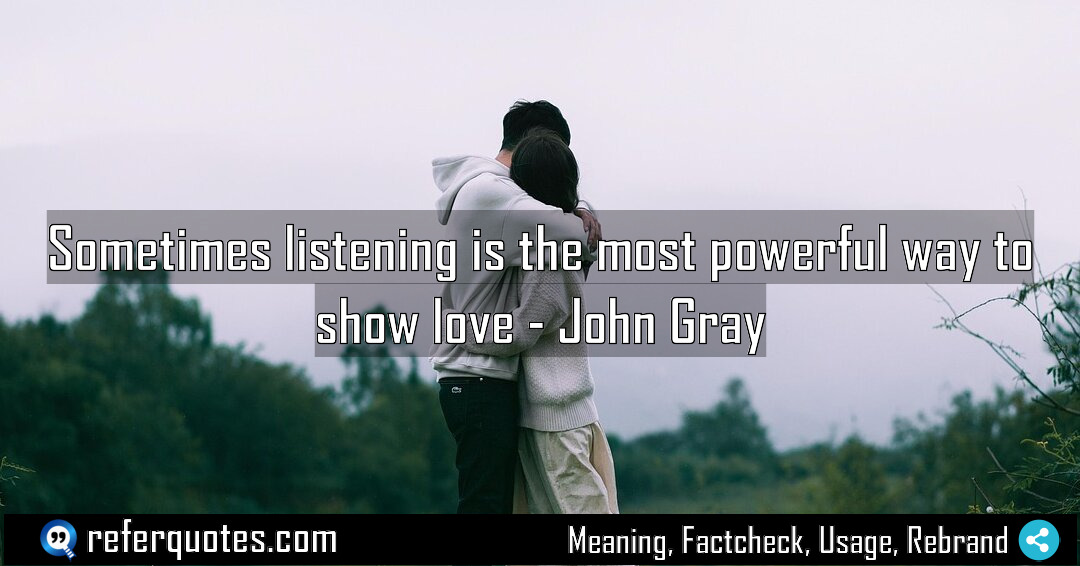 Sometimes listening is the most powerful way to Meaning Factcheck Usage