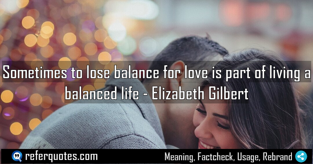 Sometimes to lose balance for love is part Meaning Factcheck Usage