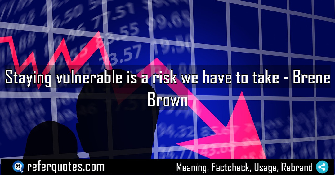 Staying vulnerable is a risk we have to Meaning Factcheck Usage