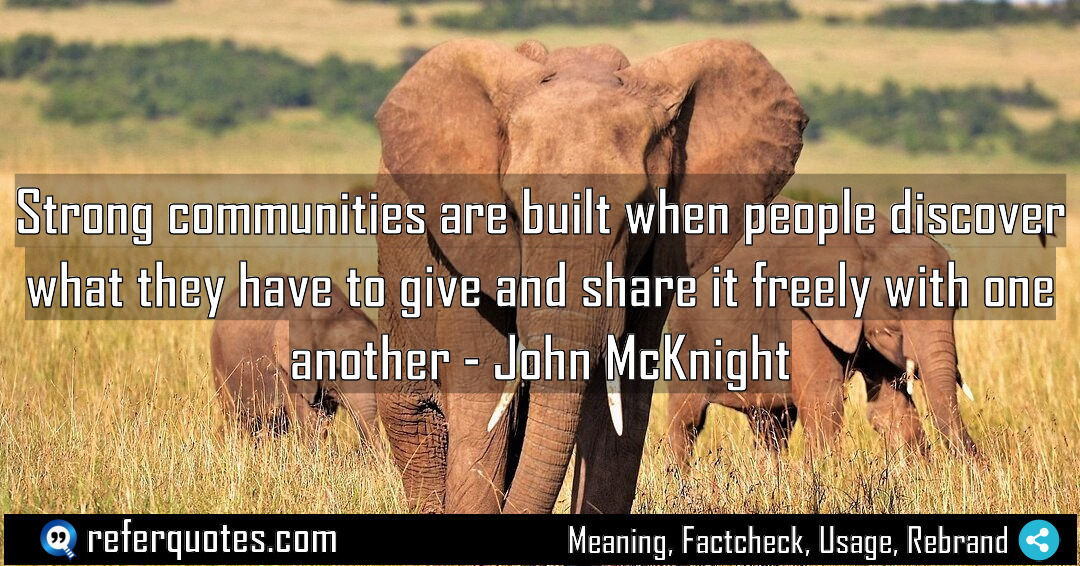 Strong communities are built when people discover what Meaning Factcheck Usage