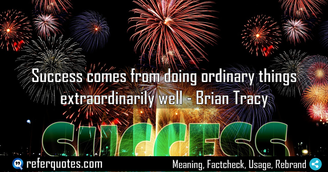 Success comes from doing ordinary things extraordinarily well Meaning Factcheck Usage