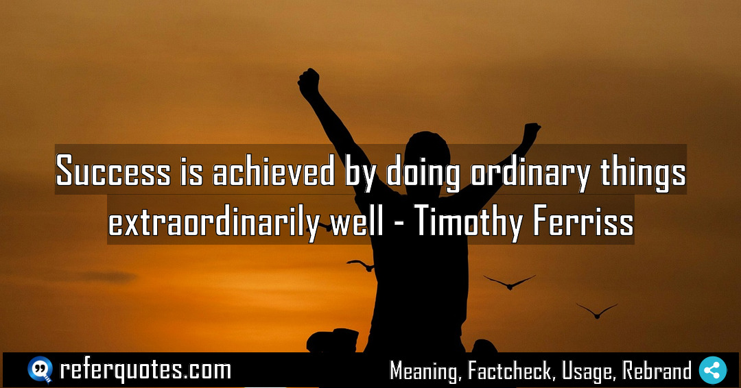 Success is achieved by doing ordinary things extraordinarily Meaning Factcheck Usage