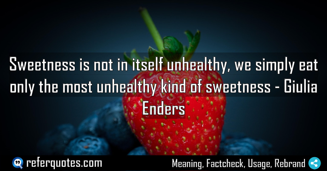 Sweetness is not in itself unhealthy we simply Meaning Factcheck Usage