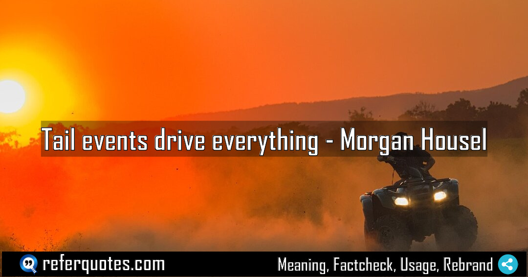 Tail events drive everything Meaning Factcheck Usage