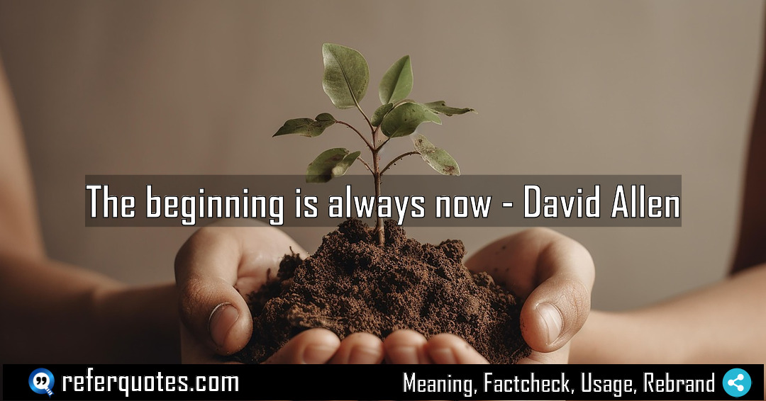 The beginning is always now Meaning Factcheck Usage