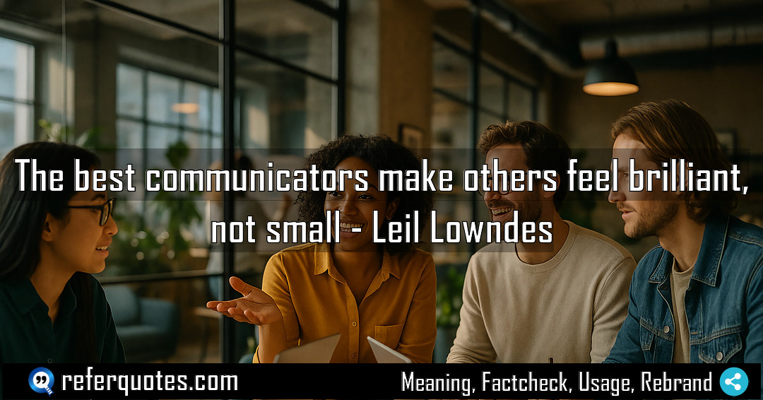 The best communicators make others feel brilliant not Meaning Factcheck Usage