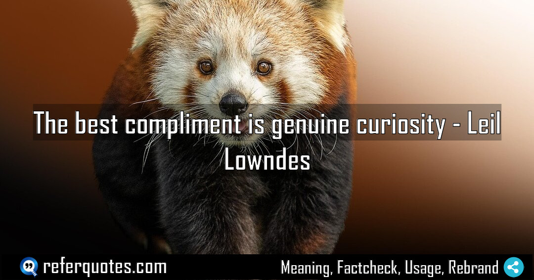 The best compliment is genuine curiosity Meaning Factcheck Usage