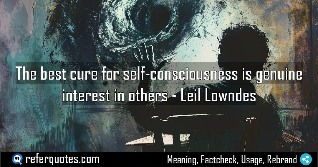 The best cure for self consciousness is genuine Meaning Factcheck Usage