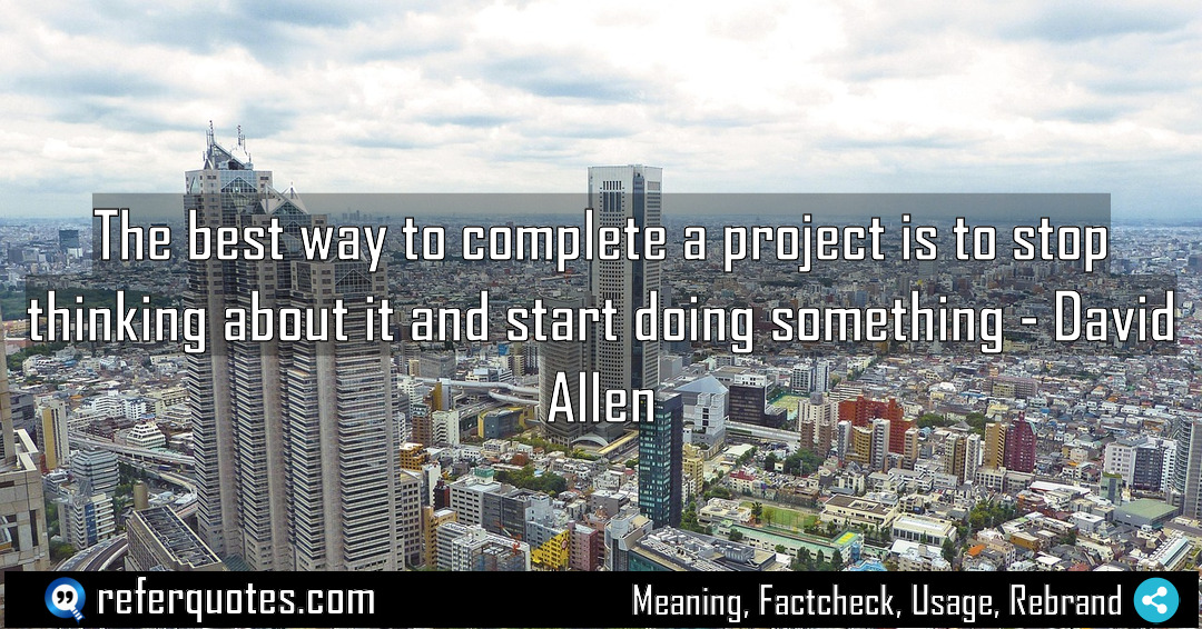 The best way to complete a project is Meaning Factcheck Usage