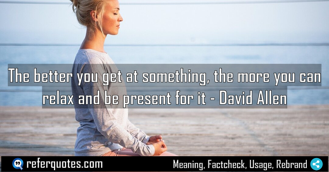 The better you get at something the more Meaning Factcheck Usage
