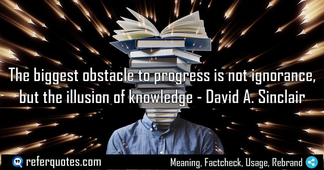 The biggest obstacle to progress is not ignorance Meaning Factcheck Usage