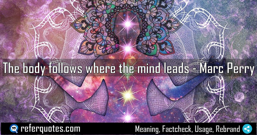 The body follows where the mind leads Meaning Factcheck Usage