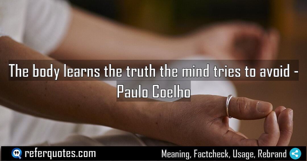 The body learns the truth the mind tries Meaning Factcheck Usage