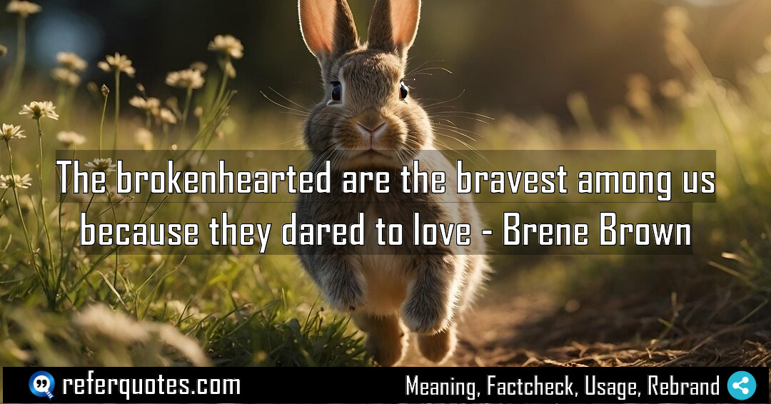 The brokenhearted are the bravest among us because Meaning Factcheck Usage