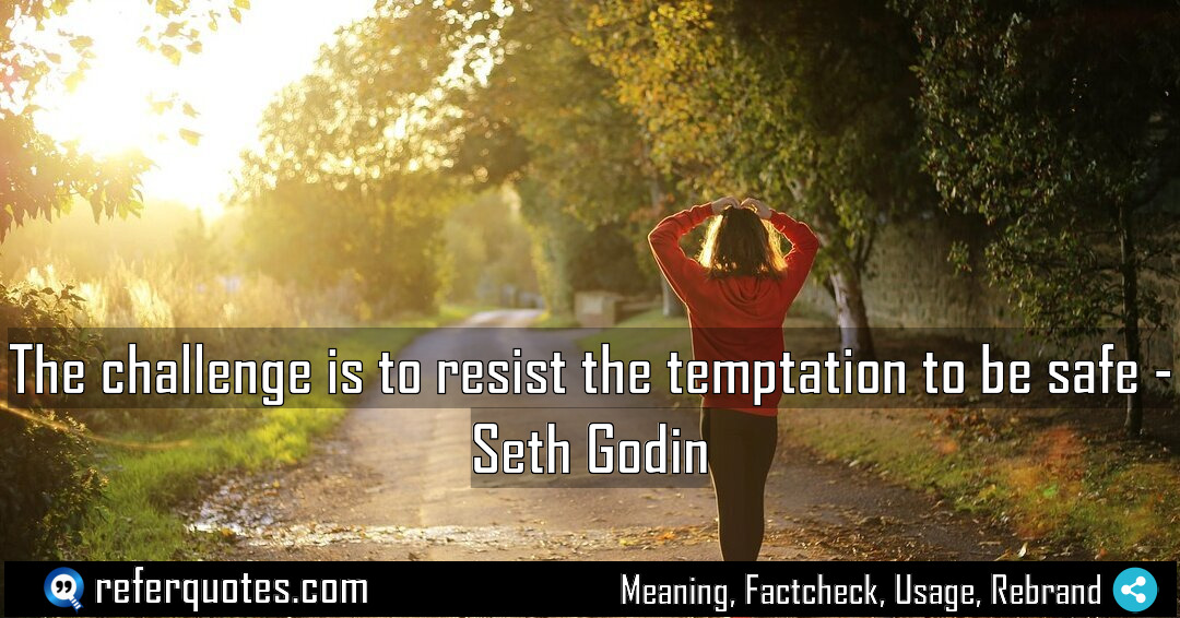 The challenge is to resist the temptation to Meaning Factcheck Usage