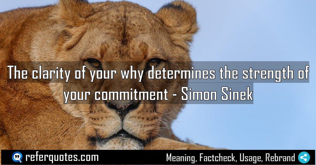 The clarity of your why determines the strength Meaning Factcheck Usage