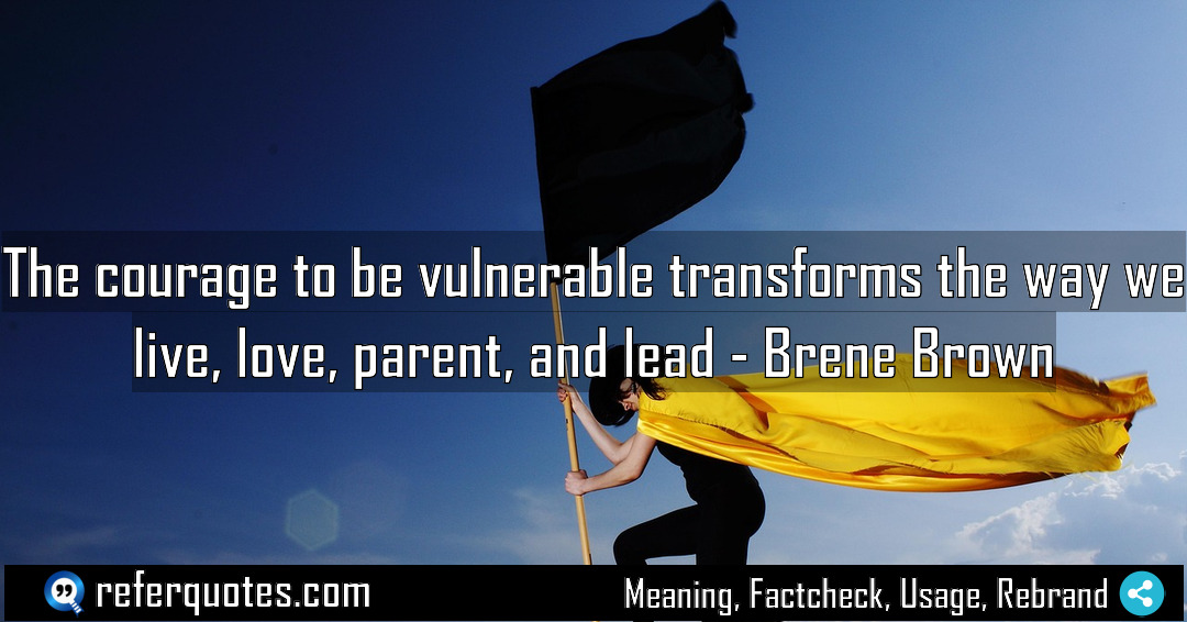 The courage to be vulnerable transforms the way Meaning Factcheck Usage