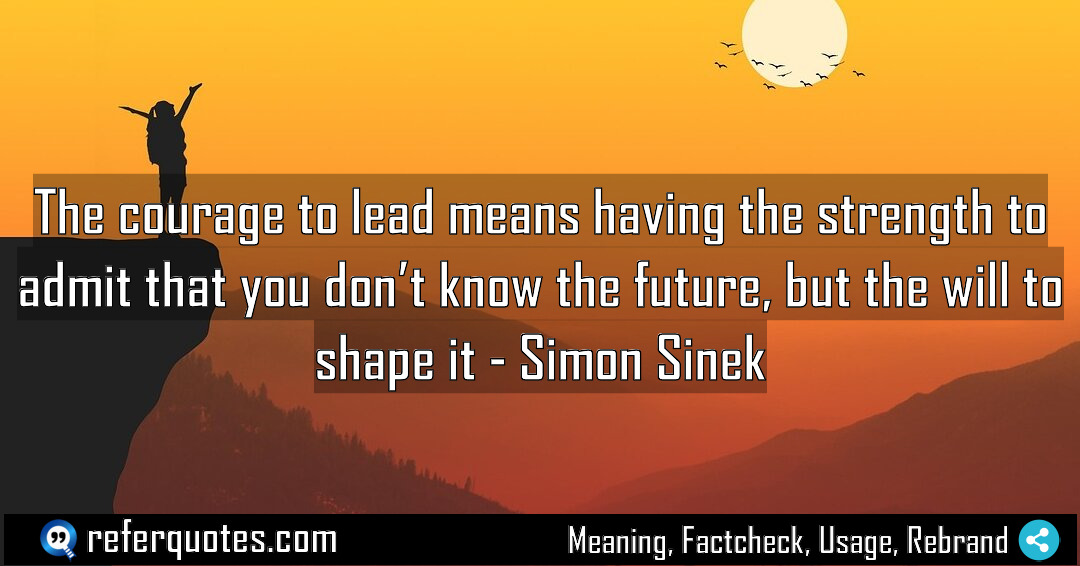The courage to lead means having the strength Meaning Factcheck Usage