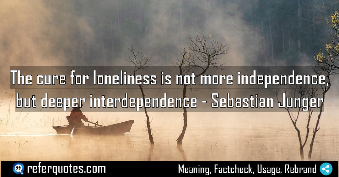 The cure for loneliness is not more independence Meaning Factcheck Usage