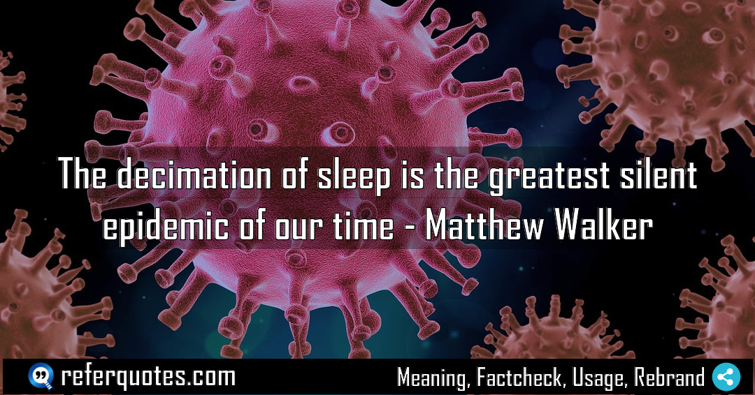 The decimation of sleep is the greatest silent Meaning Factcheck Usage