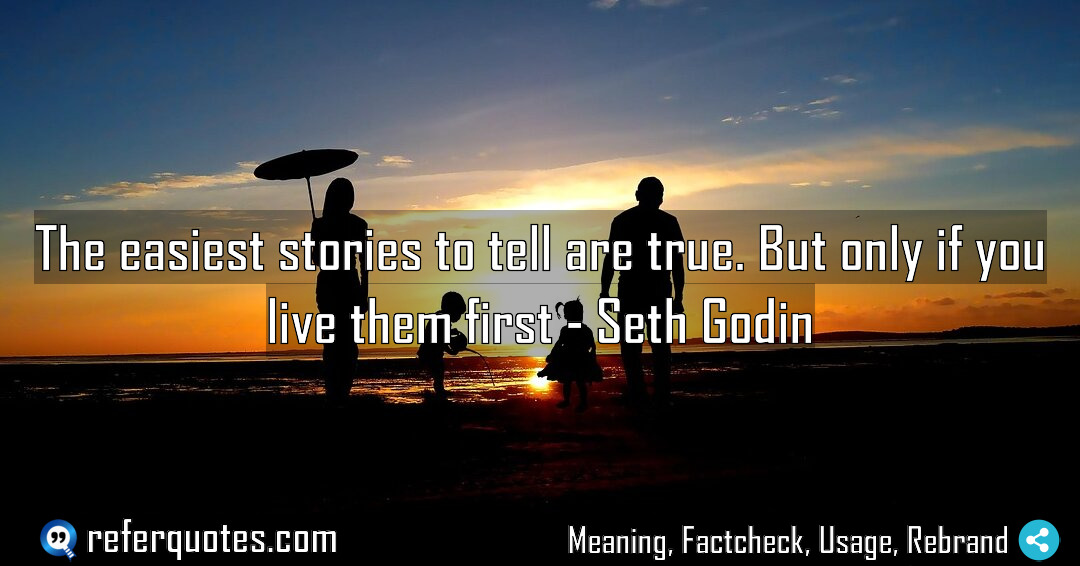 The easiest stories to tell are true But Meaning Factcheck Usage