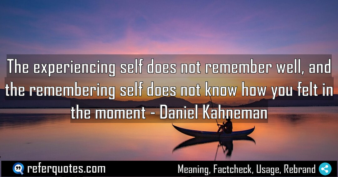 The experiencing self does not remember well and Meaning Factcheck Usage