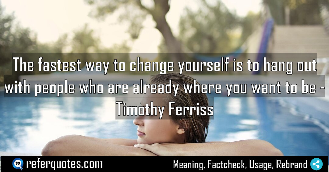 The fastest way to change yourself is to Meaning Factcheck Usage