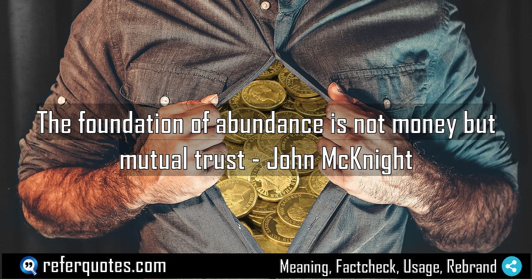 The foundation of abundance is not money but Meaning Factcheck Usage