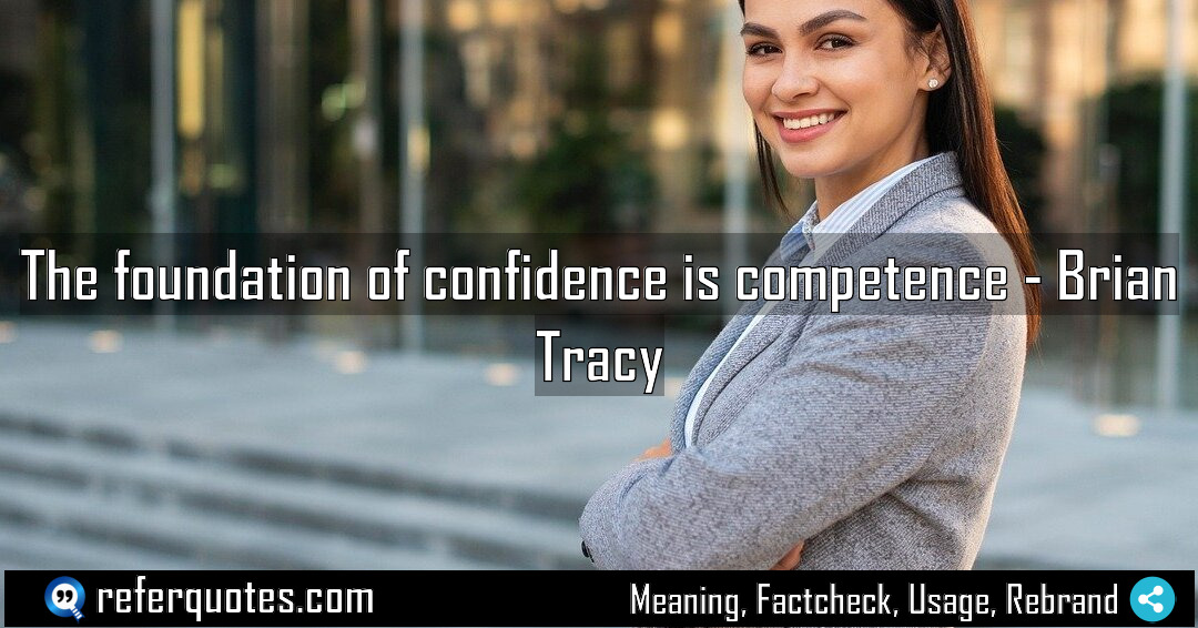 The foundation of confidence is competence Meaning Factcheck Usage