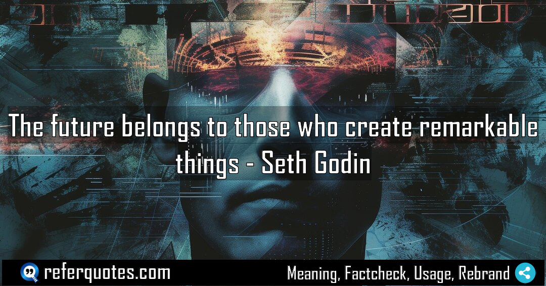 The future belongs to those who create remarkable Meaning Factcheck Usage