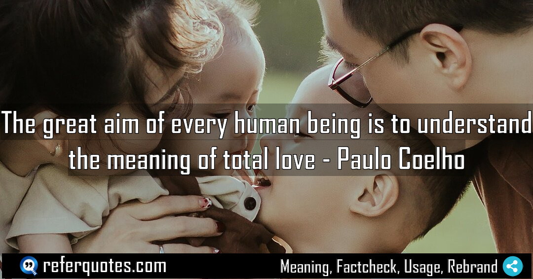 The great aim of every human being is Meaning Factcheck Usage