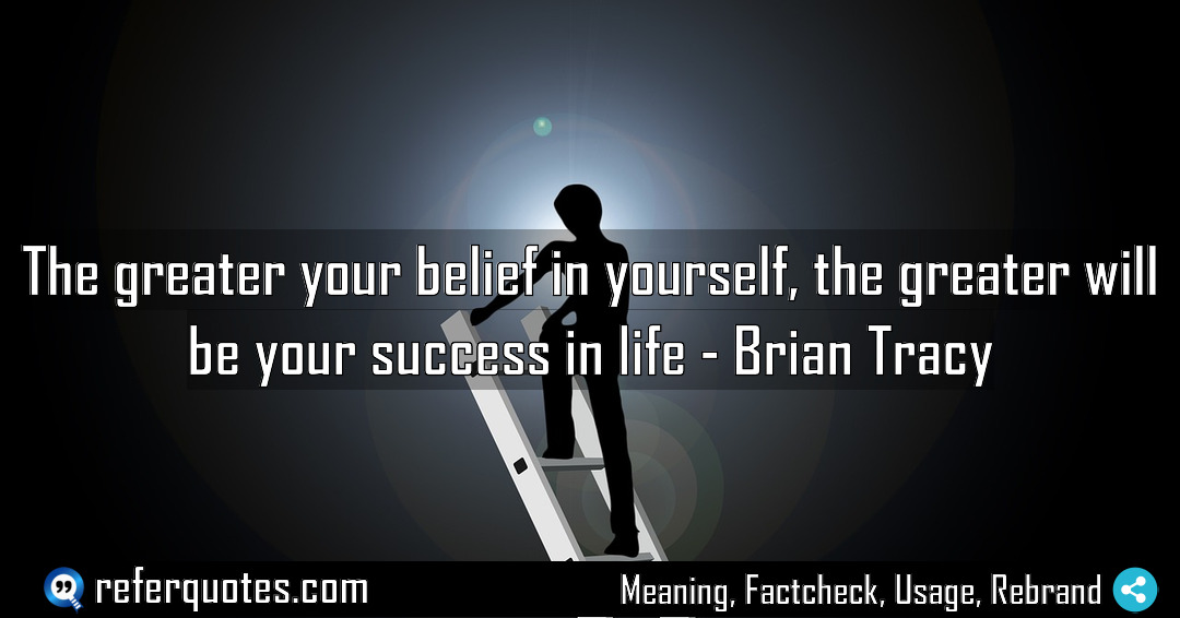 The greater your belief in yourself the greater Meaning Factcheck Usage