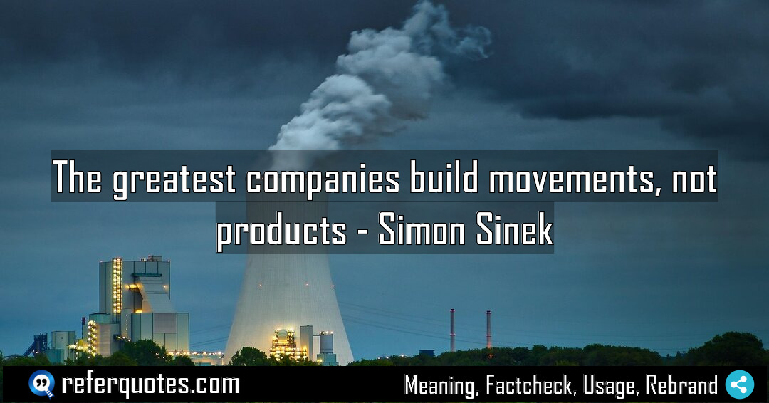 The greatest companies build movements not products Meaning Factcheck Usage