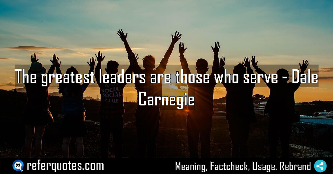 The greatest leaders are those who serve Meaning Factcheck Usage