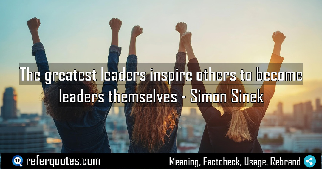 The greatest leaders inspire others to become leaders Meaning Factcheck Usage