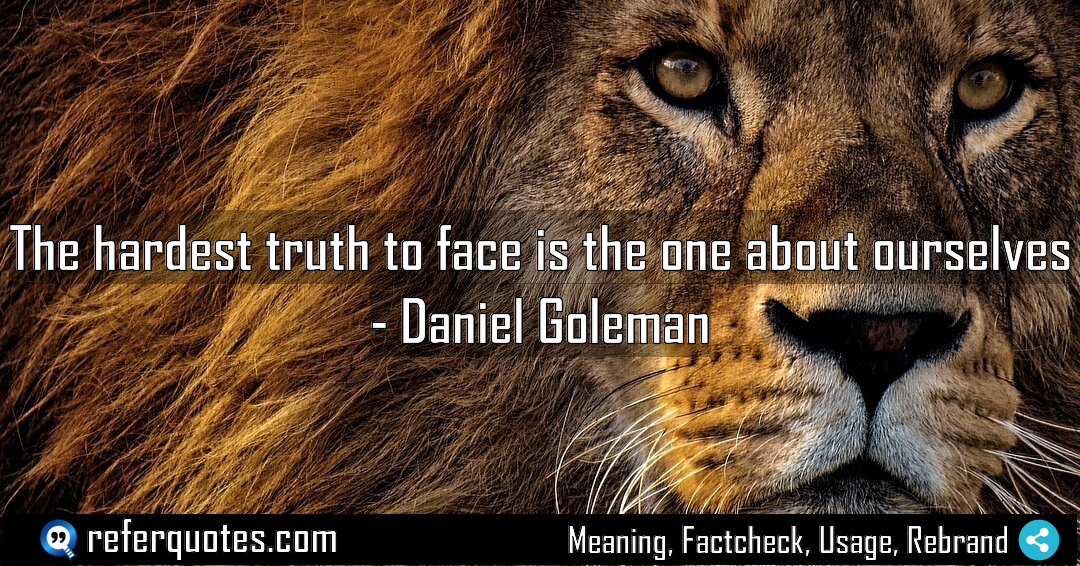 The hardest truth to face is the one Meaning Factcheck Usage